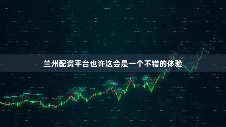 兰州配资平台也许这会是一个不错的体验