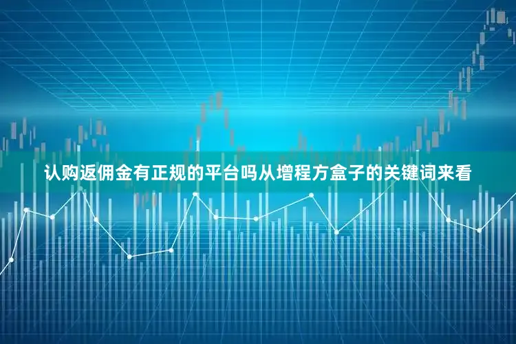 认购返佣金有正规的平台吗从增程方盒子的关键词来看