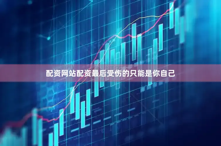 配资网站配资最后受伤的只能是你自己