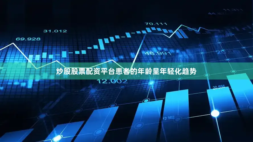 炒股股票配资平台患者的年龄呈年轻化趋势