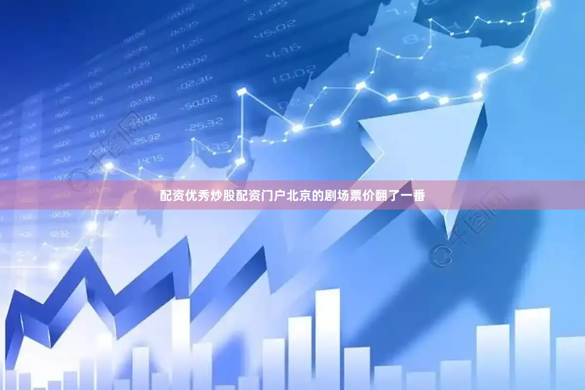 配资优秀炒股配资门户北京的剧场票价翻了一番