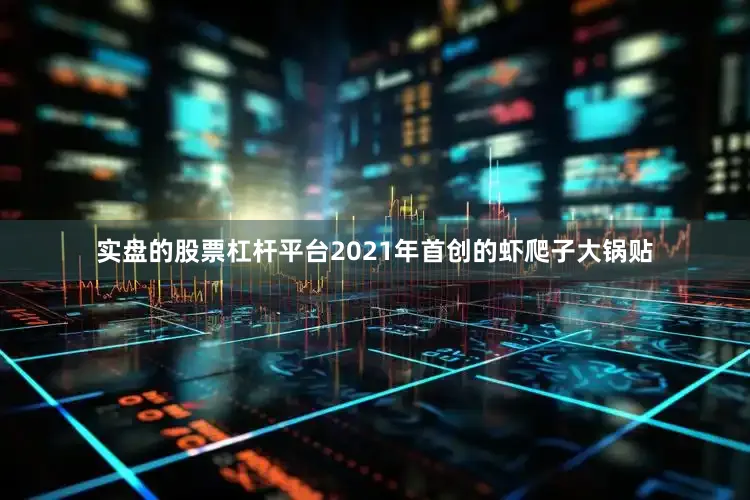 实盘的股票杠杆平台2021年首创的虾爬子大锅贴