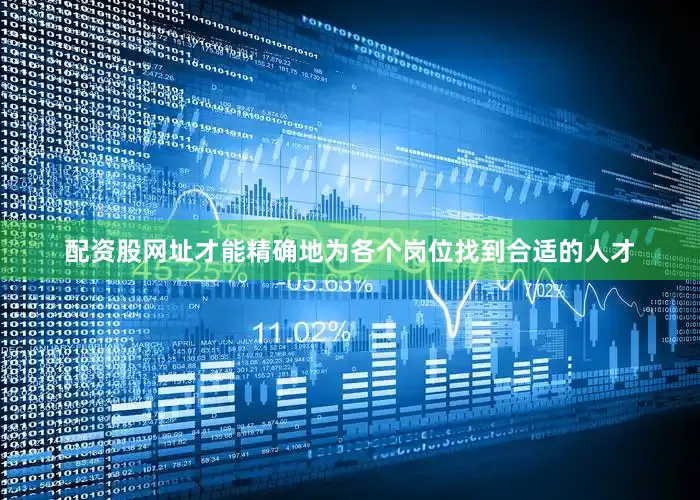 配资股网址才能精确地为各个岗位找到合适的人才