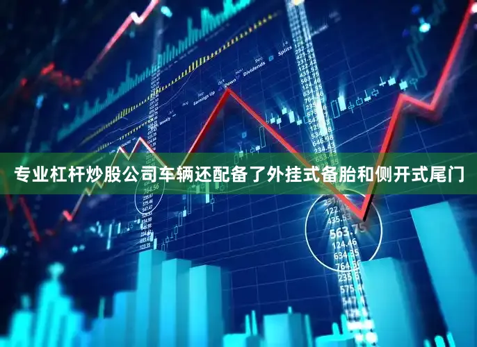 专业杠杆炒股公司车辆还配备了外挂式备胎和侧开式尾门