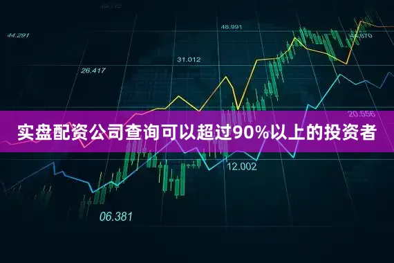实盘配资公司查询可以超过90%以上的投资者