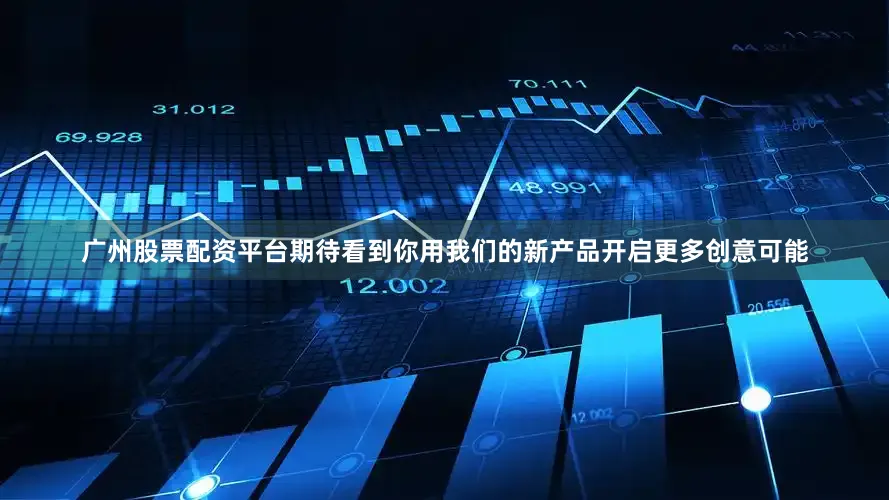 广州股票配资平台期待看到你用我们的新产品开启更多创意可能