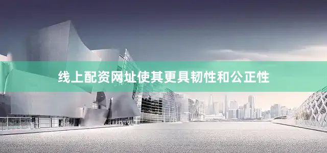 线上配资网址使其更具韧性和公正性